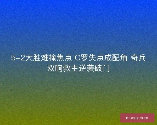 5-2大胜难掩焦点 C罗失点成配角 奇兵双响救主逆袭破门